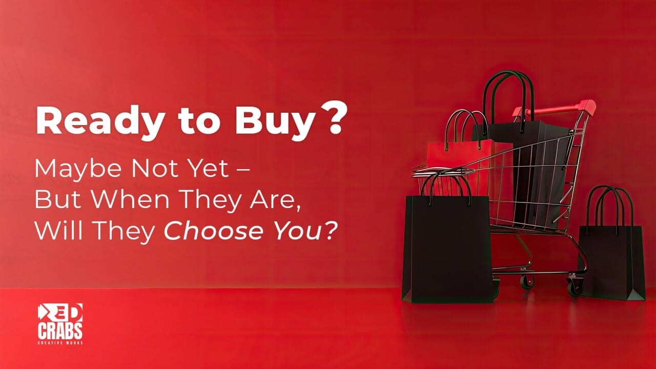 Ready to Buy? Maybe Not Yet – But When They Are, Will They Choose You?