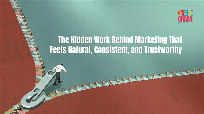 The Hidden Work Behind Marketing That Feels Natural, Consistent, and Trustworthy